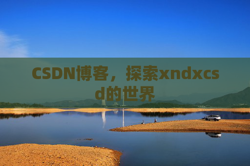 CSDN博客，探索xndxcsd的世界